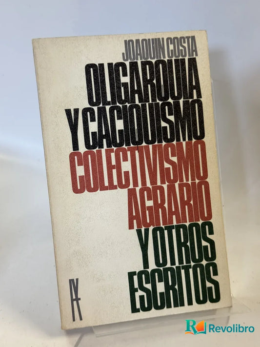 Portada de Oligarquía y caciquismo. Colectivismo agrario y otros escritos de Joaquín Costa, libro de segunda mano