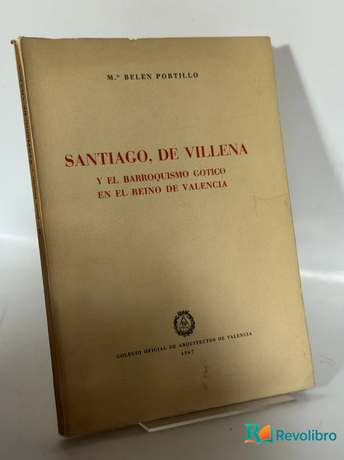 Portada de Santiago, de Villena y el Barroquismo Gótico en el Reino de Valencia de Mª Belen Portillo, libro de segunda mano