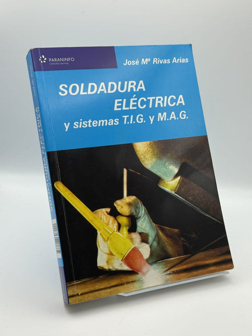 Soldadura eléctrica y sistemas T.I.G. y M.A.G. - José Mª Rivas Arias - Portada