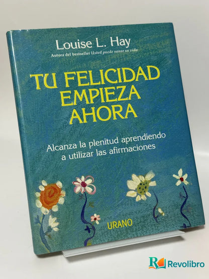 Portada de Tu Felicidad Empieza Ahora de Louise L. Hay, libro de segunda mano